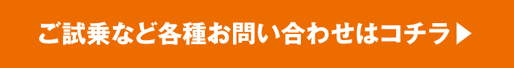 ご試乗など各種お問い合わせはコチラ