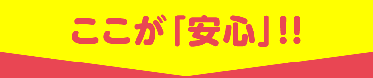 「ここが「安心」！！