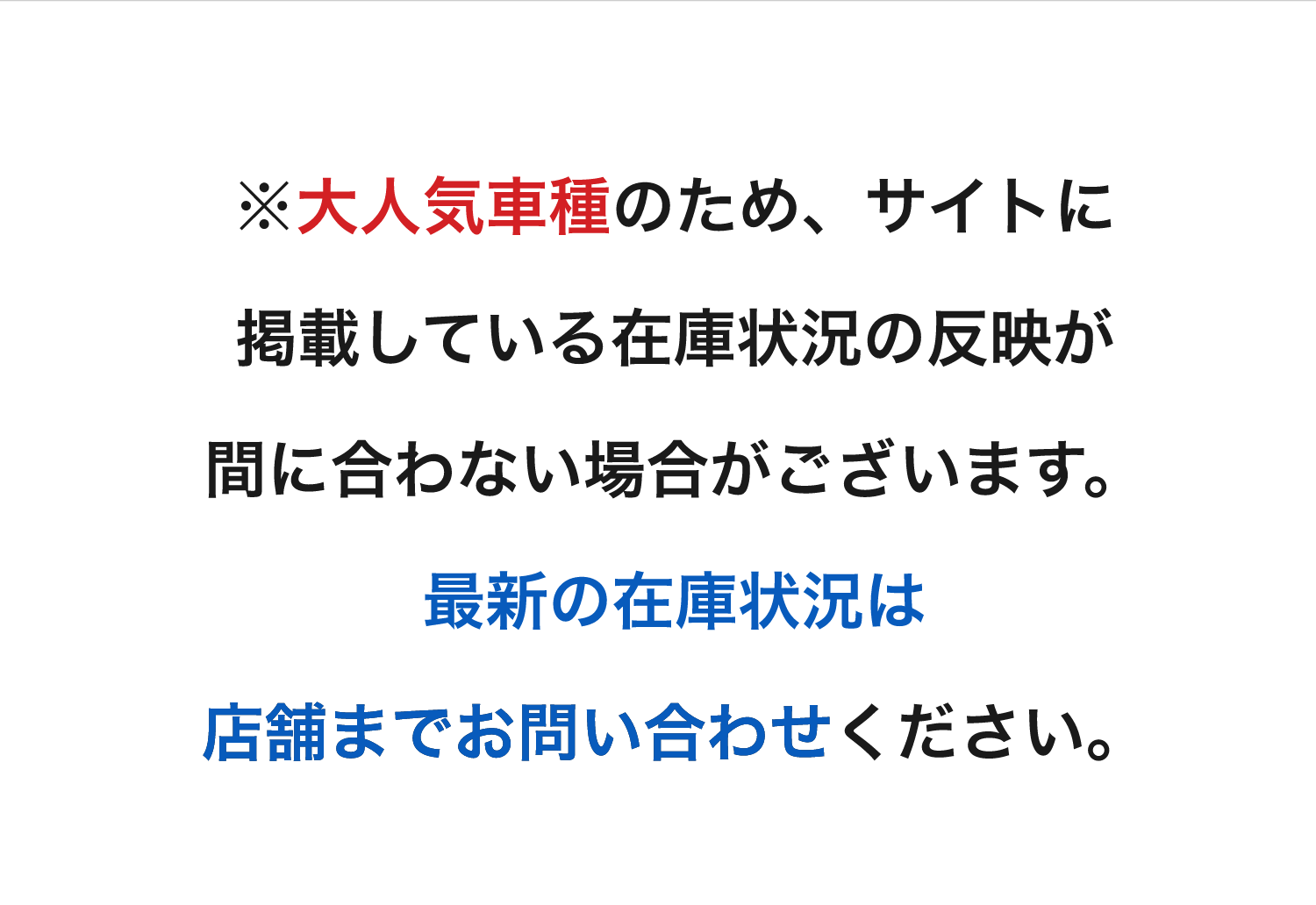 ※大人気車種のため、サイトに掲載している在庫状況の反映が間に合わない場合がございます。最新の在庫状況は店舗までお問い合わせください。